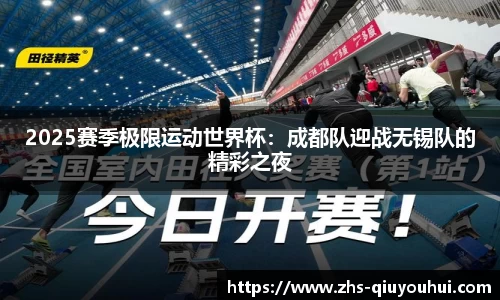 2025赛季极限运动世界杯：成都队迎战无锡队的精彩之夜